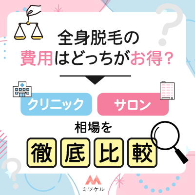 全身脱毛の費用はどっちがお得？クリニックとサロンの相場をわかりやすく徹底比較【2025年6月版】