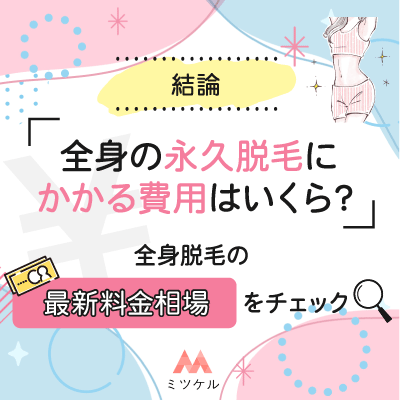 【結論】全身の永久脱毛にかかる費用はいくら？全身脱毛の最新料金相場をチェックしよう！【2025年6月版】