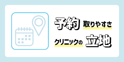 4.予約の取りやすさやクリニックの立地