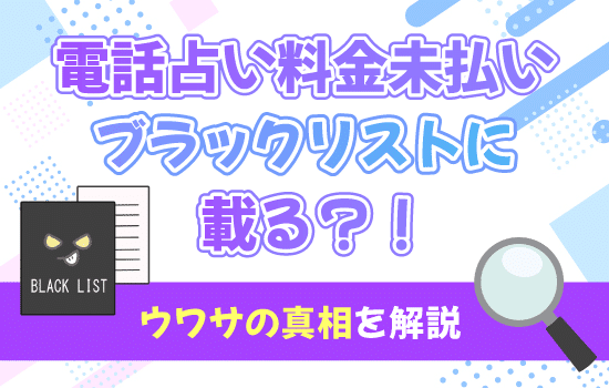 電話占いの料金未払いを放置するとブラックリストに載ってしまうというウワサの真相電話占いの料金未払いを放置するとブラックリストに載ってしまうというウワサの真相